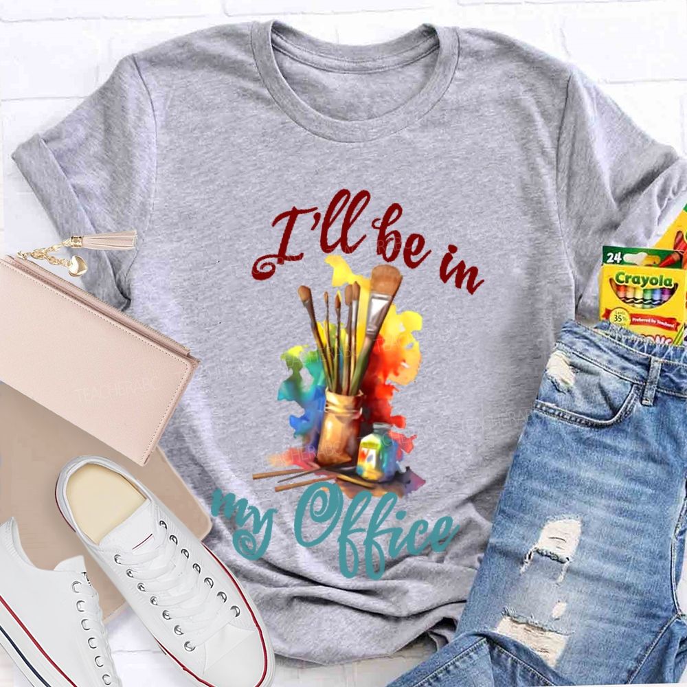I'll Be In My Office Art Teacher T-shirt