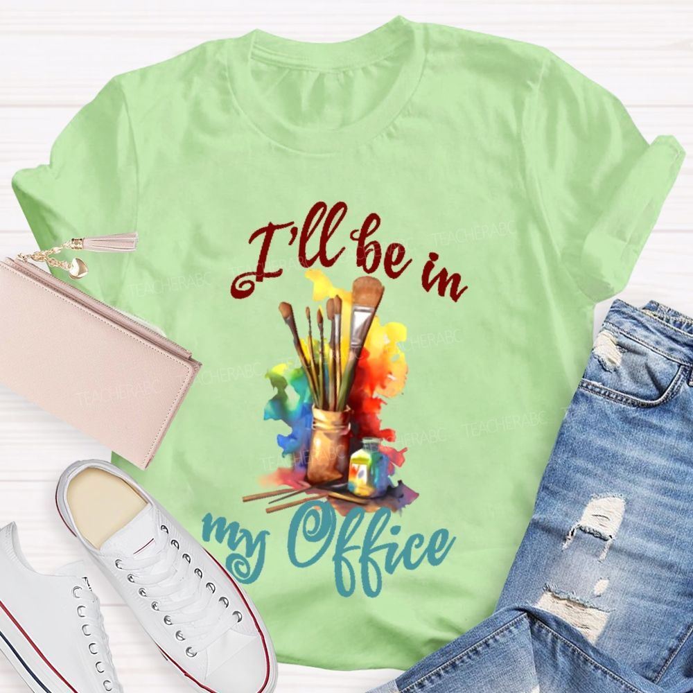 I'll Be In My Office Art Teacher T-shirt