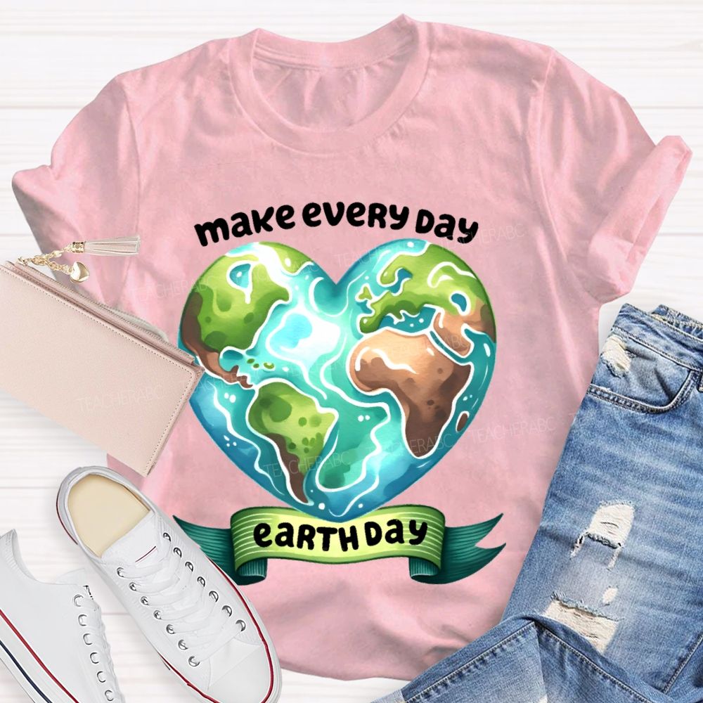 Make Every Day Earth Day Graphics Teacher T-shirt