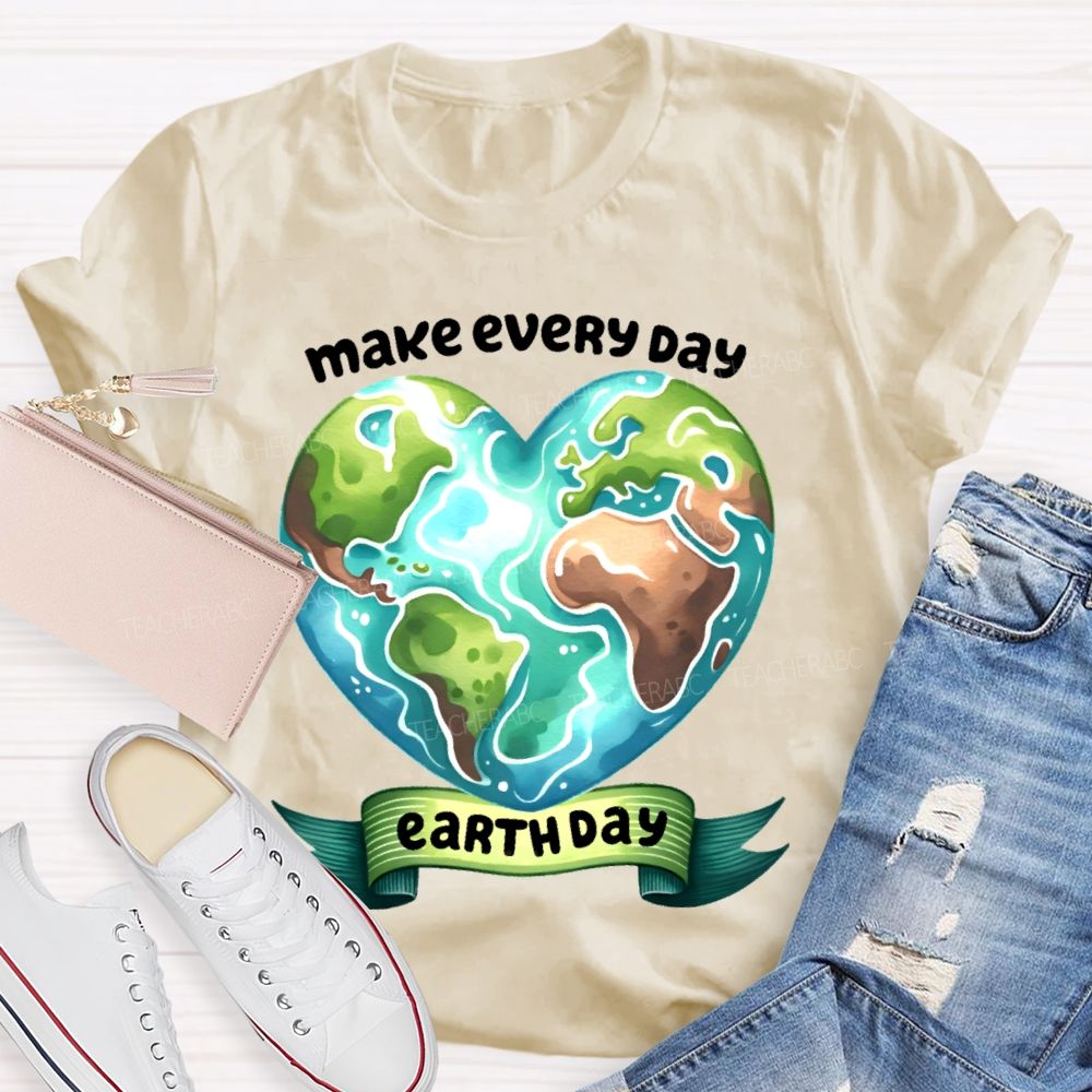 Make Every Day Earth Day Graphics Teacher T-shirt