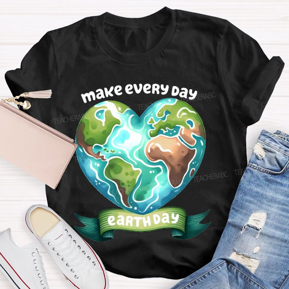 Make Every Day Earth Day Graphics Teacher T-shirt