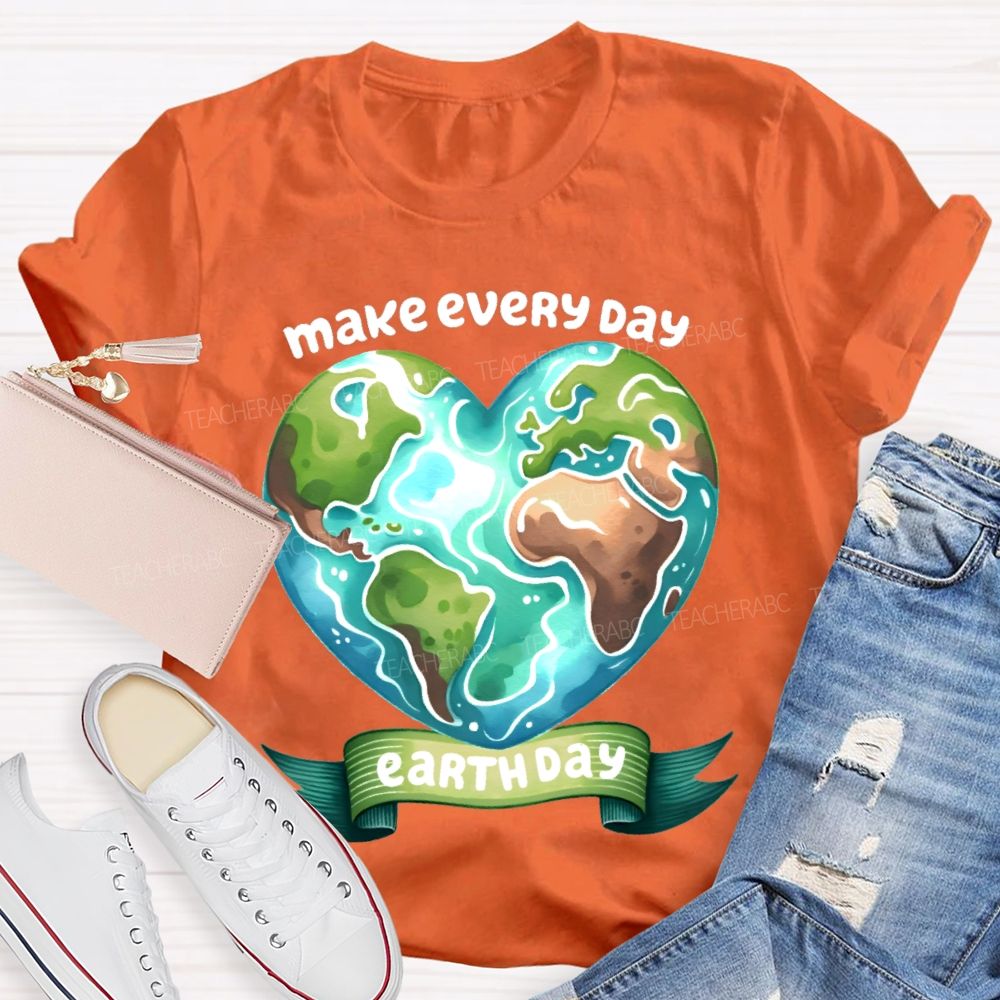 Make Every Day Earth Day Graphics Teacher T-shirt
