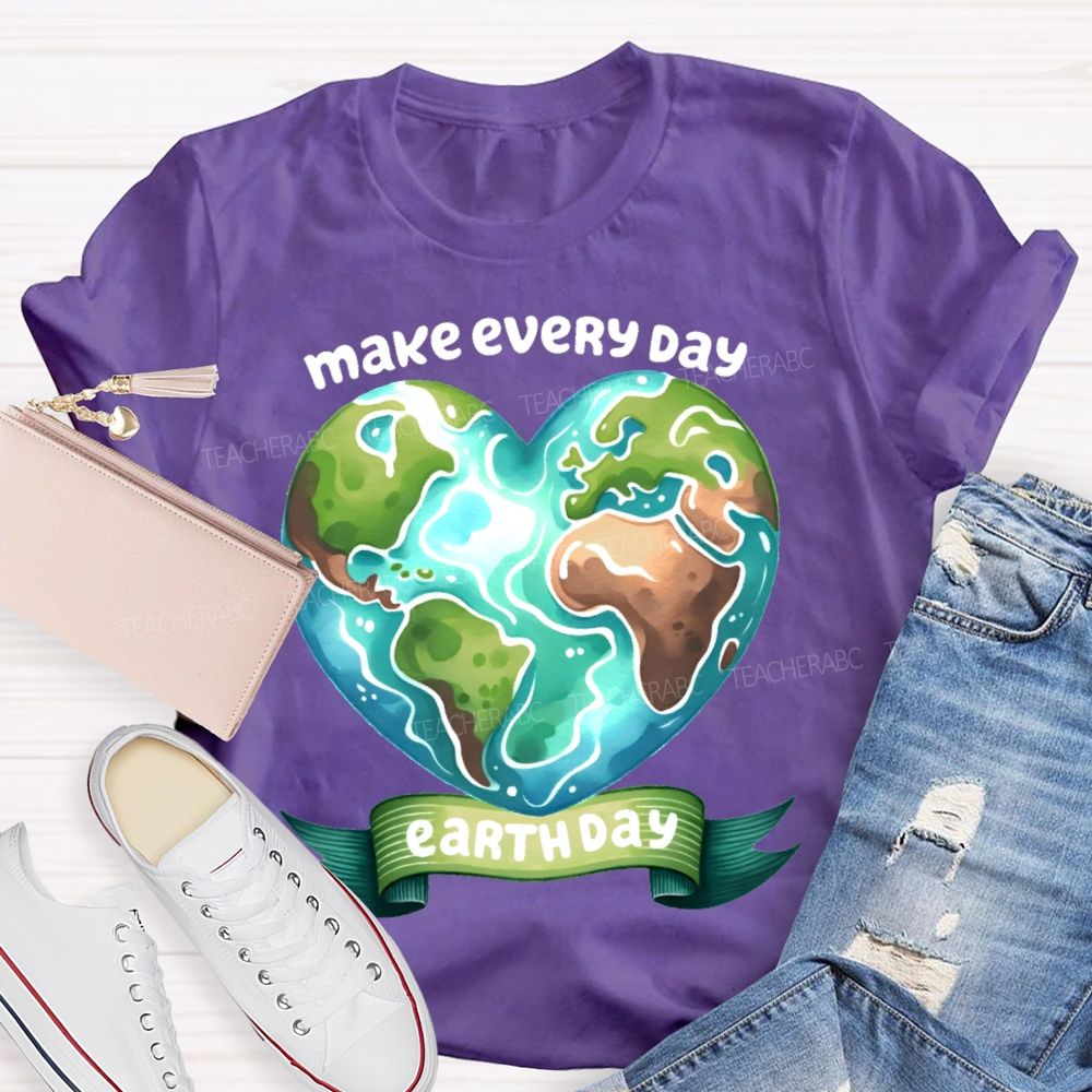Make Every Day Earth Day Graphics Teacher T-shirt