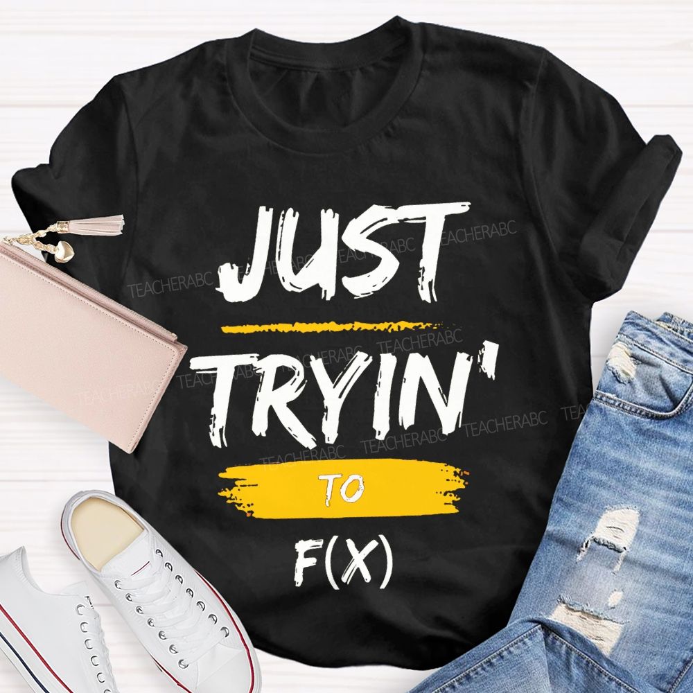 Just Trying To Math Teacher T-shirt