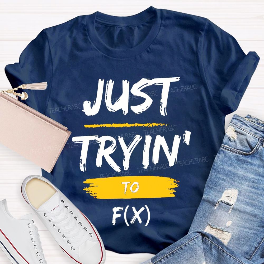 Just Trying To Math Teacher T-shirt