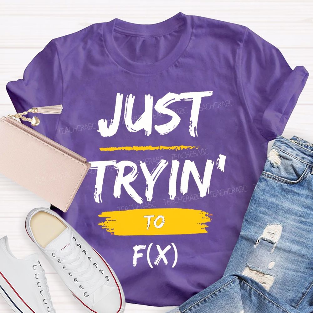 Just Trying To Math Teacher T-shirt