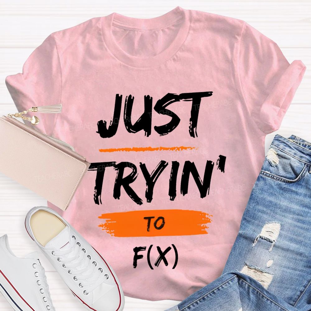 Just Trying To Math Teacher T-shirt