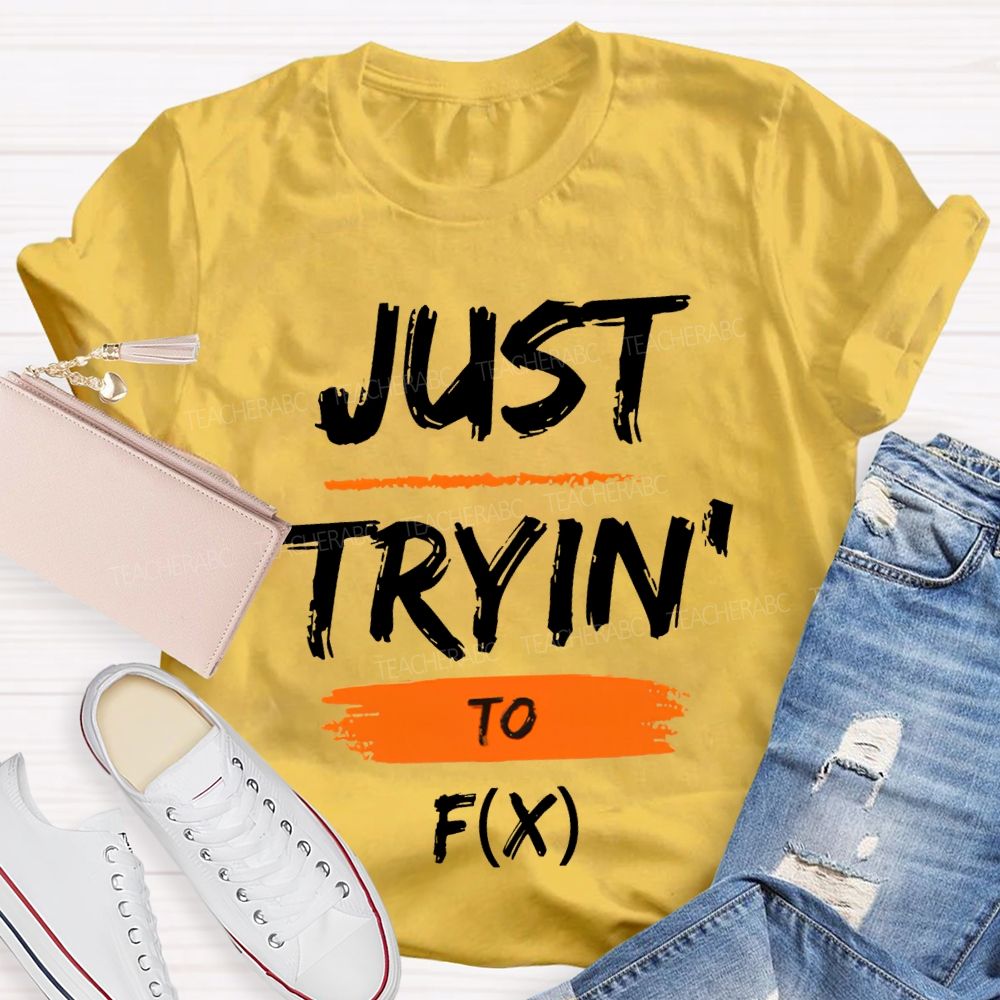 Just Trying To Math Teacher T-shirt