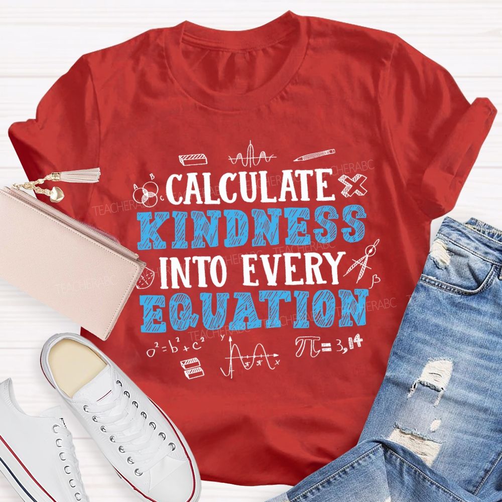 Calculate Kindness Into Every Equation Teacher T-shirt