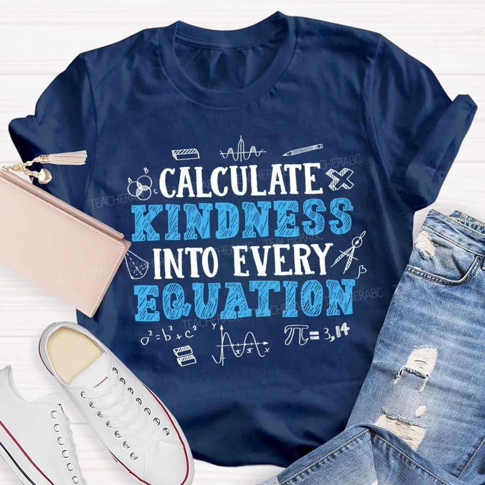 Calculate Kindness Into Every Equation Teacher T-shirt