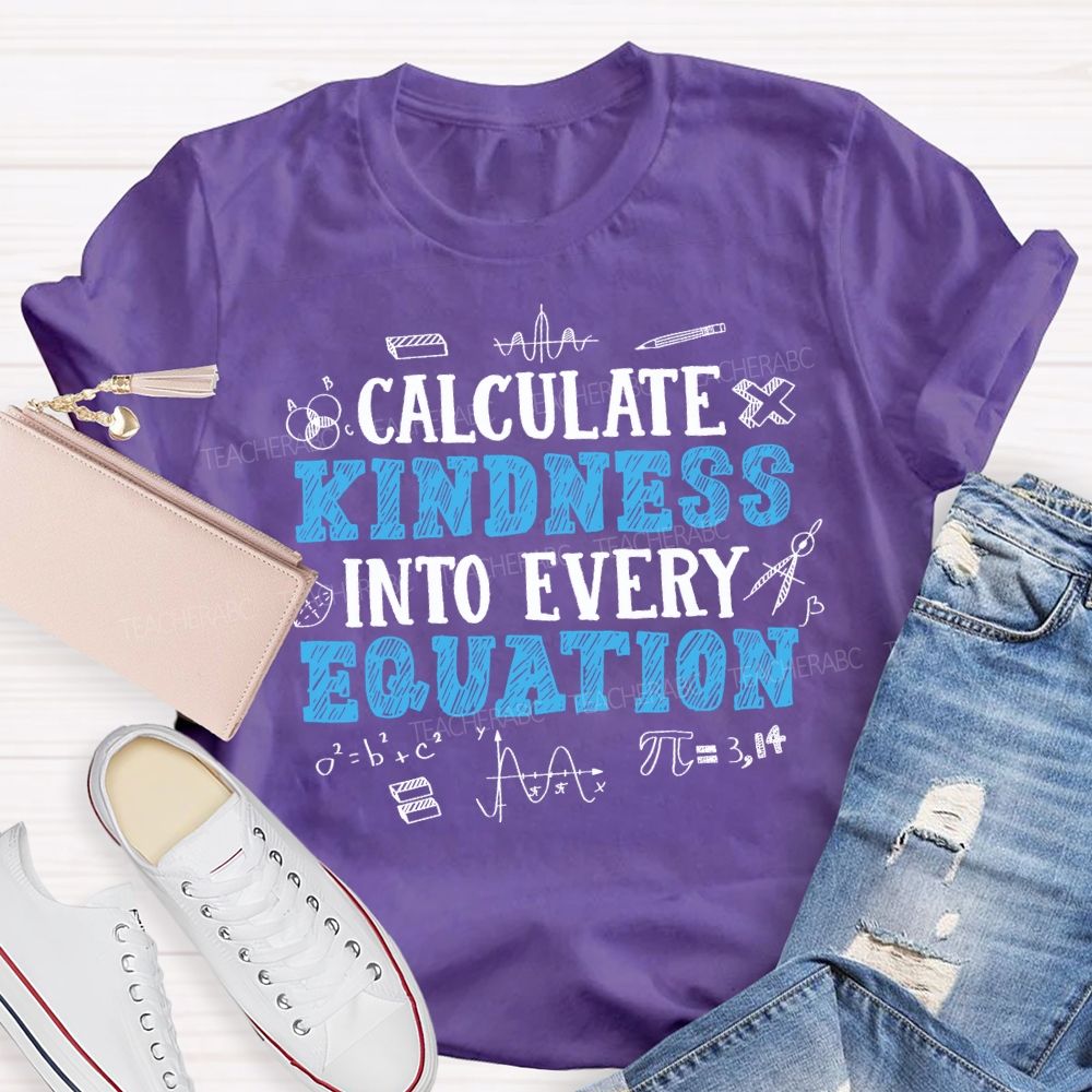 Calculate Kindness Into Every Equation Teacher T-shirt