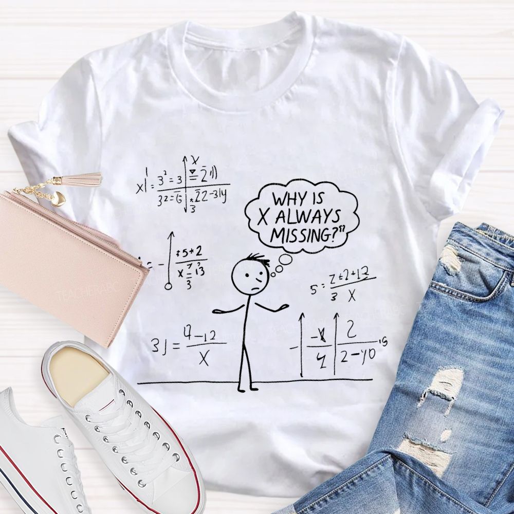 Why Is X Always Missing Math Teacher T-shirt