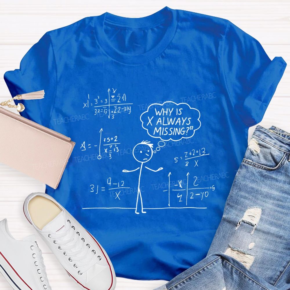 Why Is X Always Missing Math Teacher T-shirt