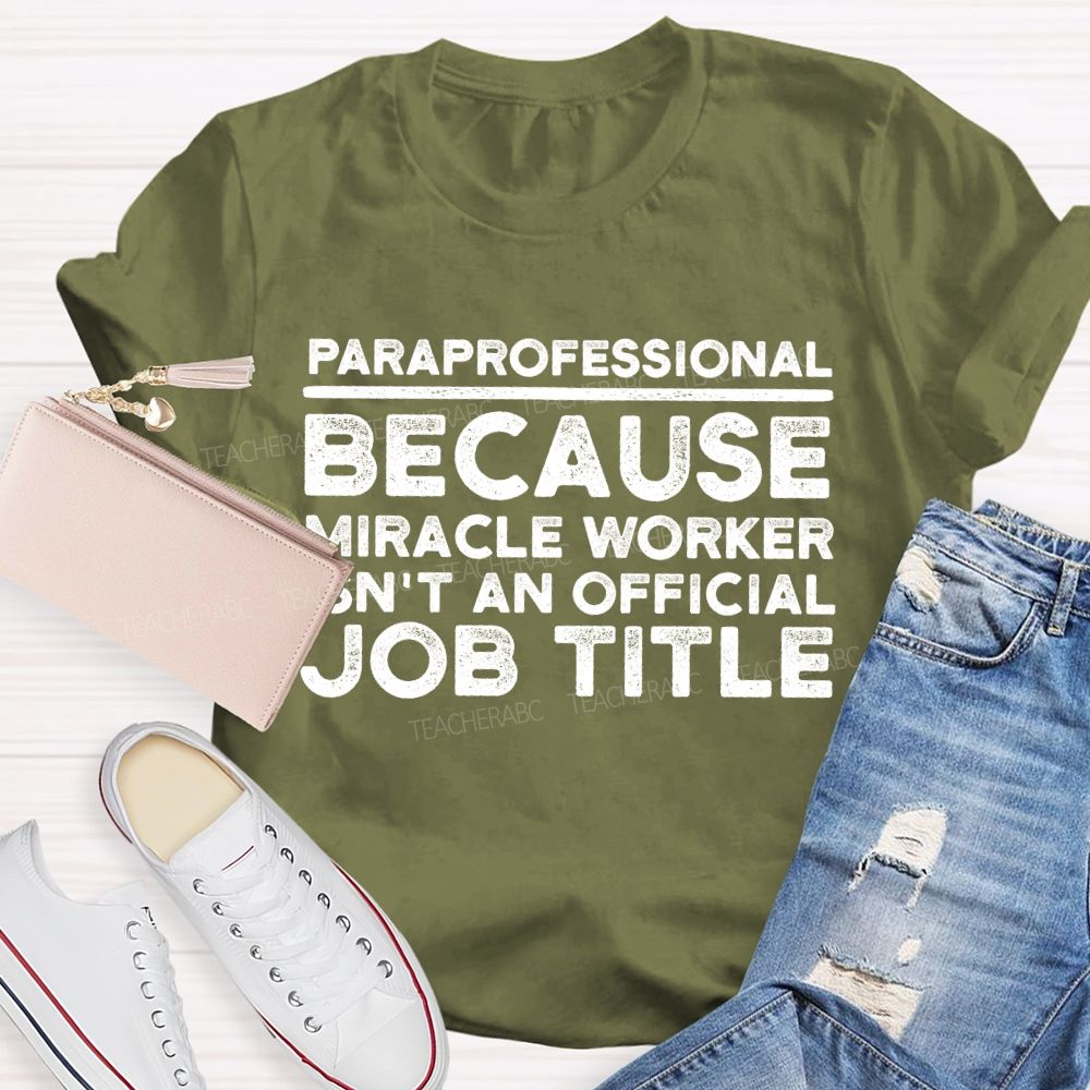 Paraprofessional Because Miracle Worker Isn't An Official Job Title Teacher T-shirt