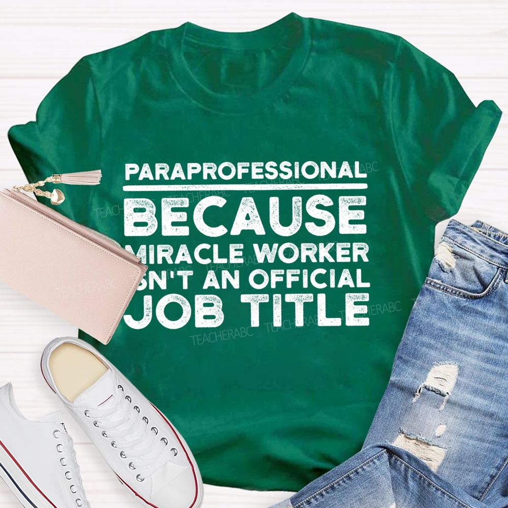 Paraprofessional Because Miracle Worker Isn't An Official Job Title Teacher T-shirt