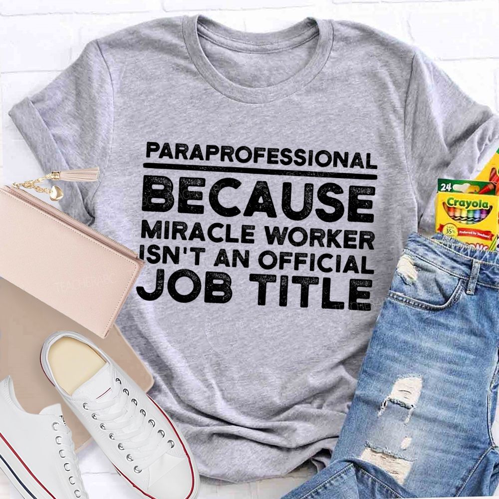 Paraprofessional Because Miracle Worker Isn't An Official Job Title Teacher T-shirt