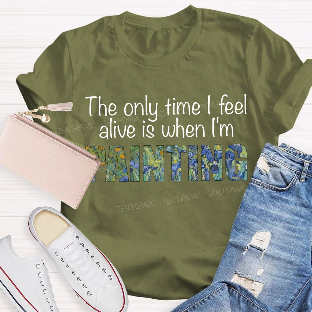 The Only Time I Feel Alive Is When I'M Painting Teacher T-shirt