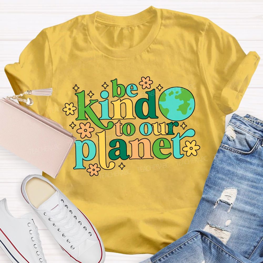 Be Kind To Our Planet Teacher T-shirt