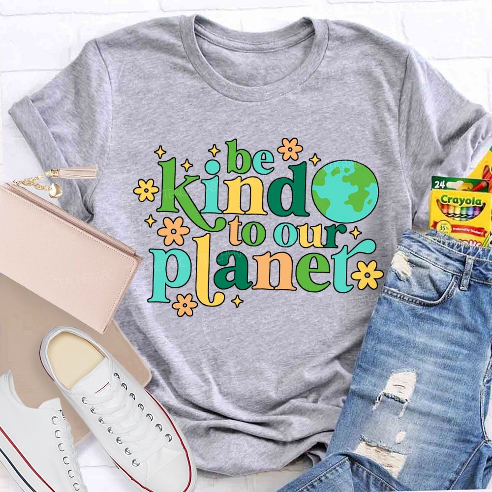 Be Kind To Our Planet Teacher T-shirt
