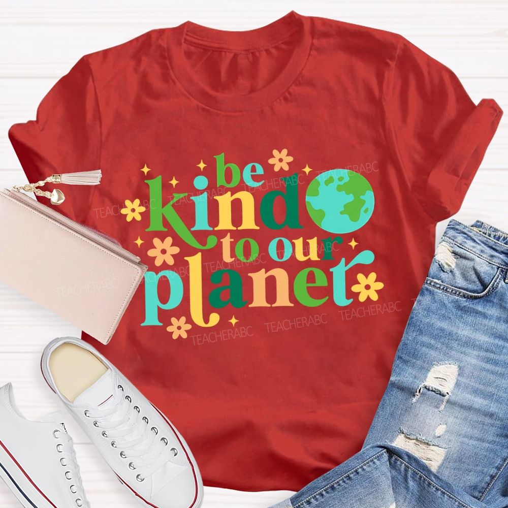 Be Kind To Our Planet Teacher T-shirt