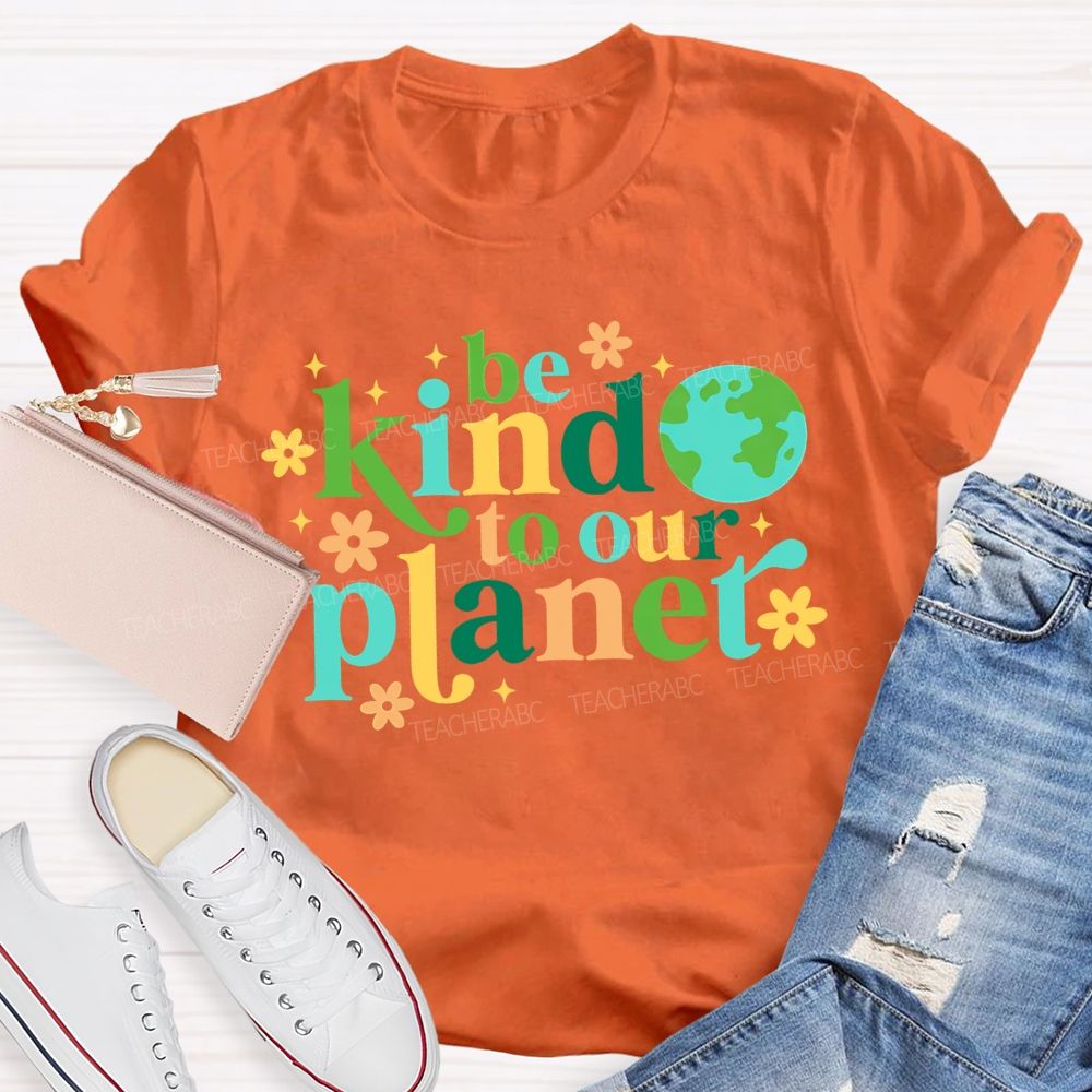 Be Kind To Our Planet Teacher T-shirt