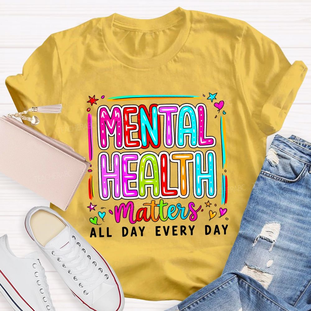 Mental Health Matters All Day Every Day Teacher T-shirt