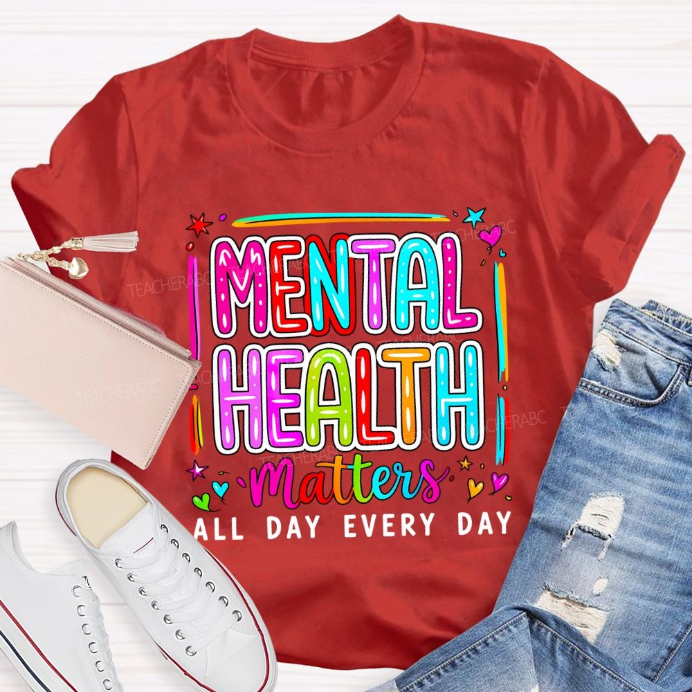 Mental Health Matters All Day Every Day Teacher T-shirt