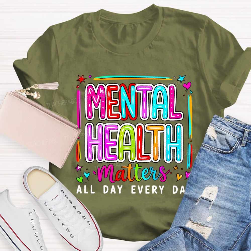 Mental Health Matters All Day Every Day Teacher T-shirt