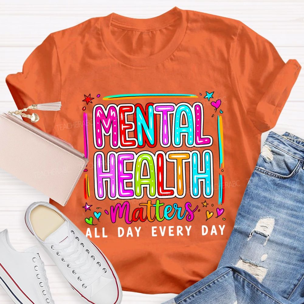 Mental Health Matters All Day Every Day Teacher T-shirt