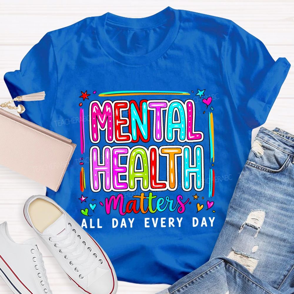 Mental Health Matters All Day Every Day Teacher T-shirt