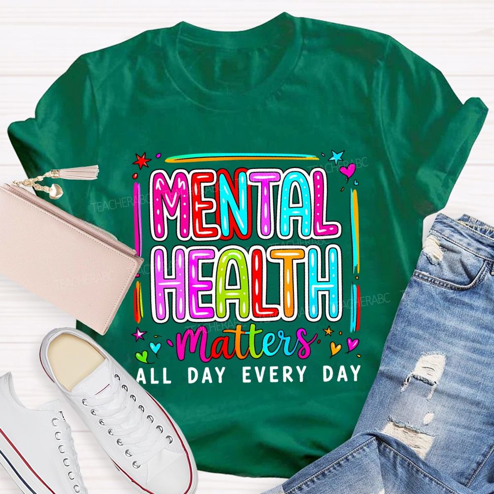 Mental Health Matters All Day Every Day Teacher T-shirt