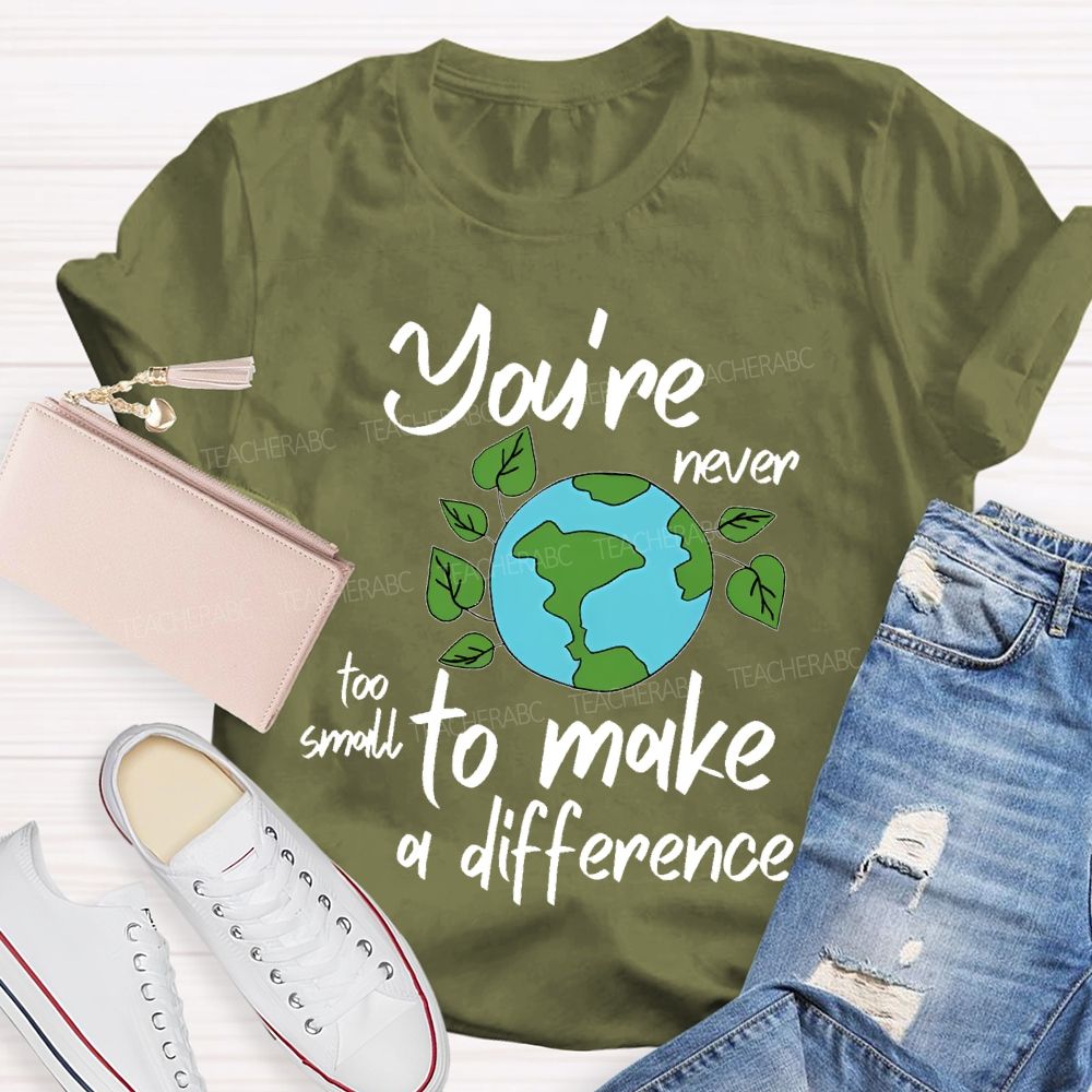 You're Never Too Small To Make A Difference Teacher T-shirt