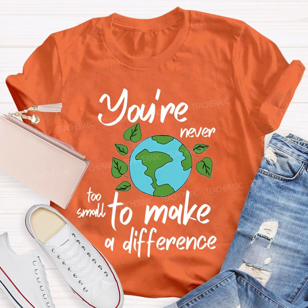 You're Never Too Small To Make A Difference Teacher T-shirt