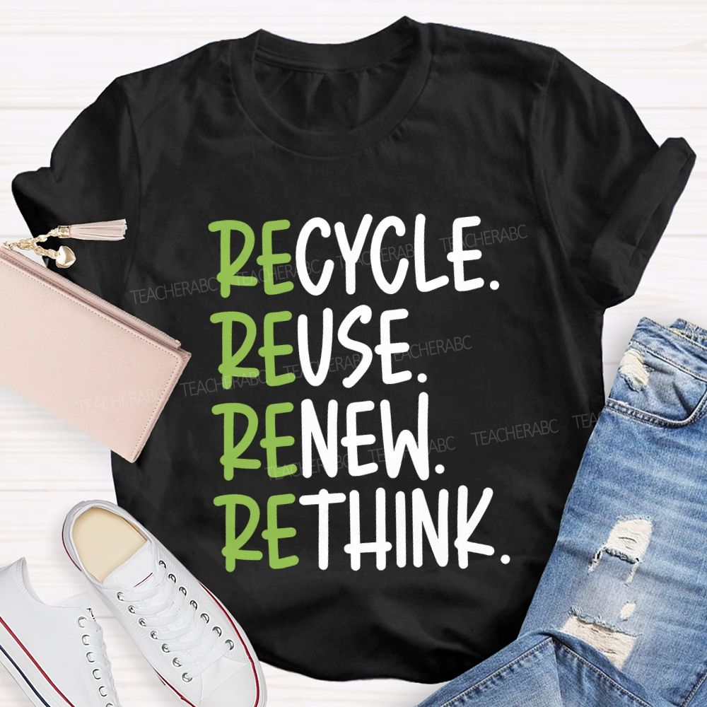 Recycle Reuse Renew Rethink Cycle Use New Think Teacher T-shirt