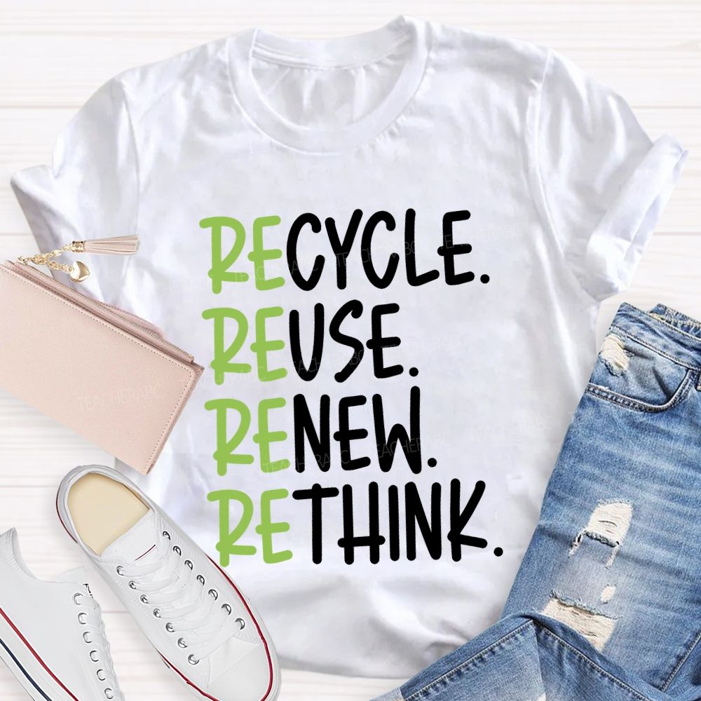 Recycle Reuse Renew Rethink Cycle Use New Think Teacher T-shirt