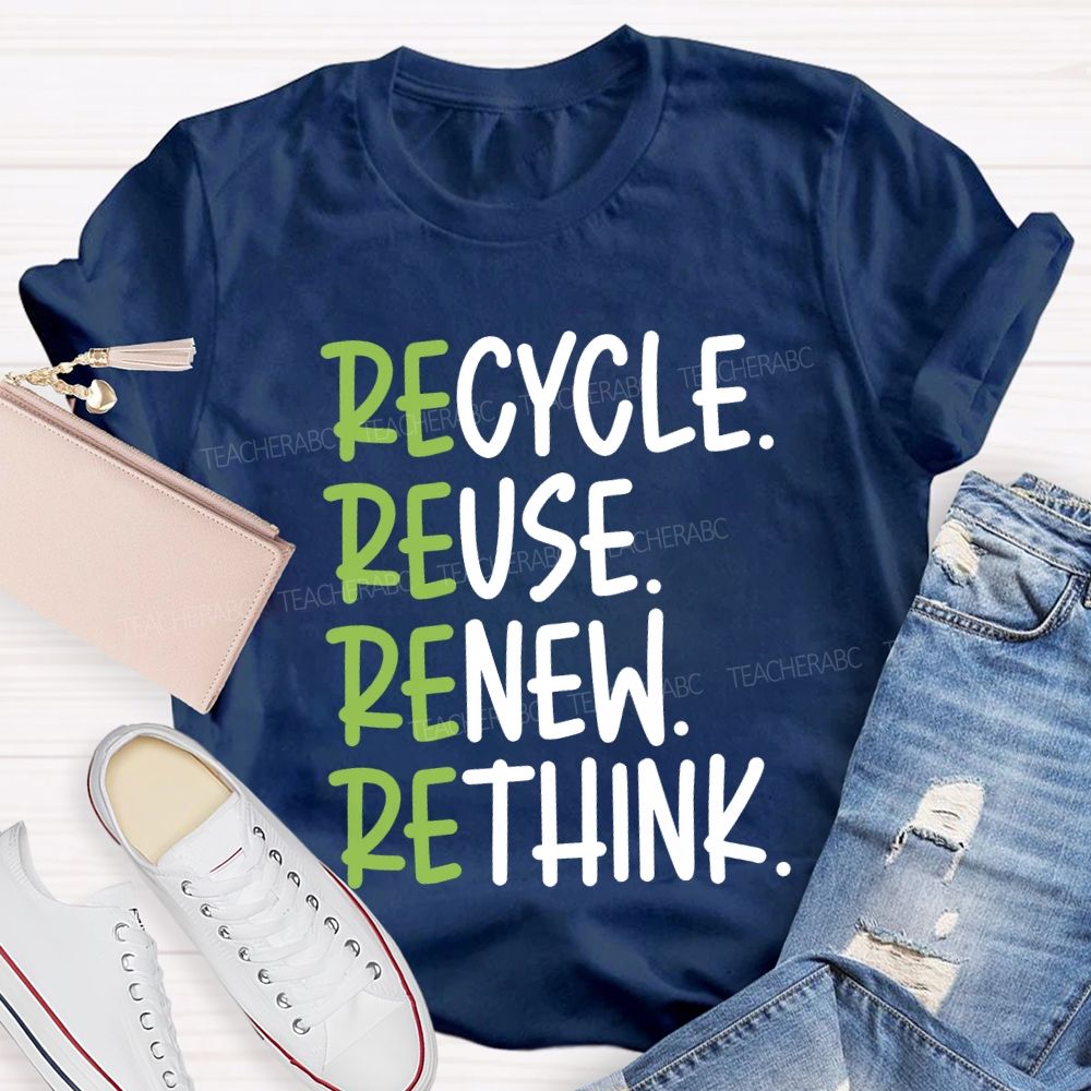 Recycle Reuse Renew Rethink Cycle Use New Think Teacher T-shirt