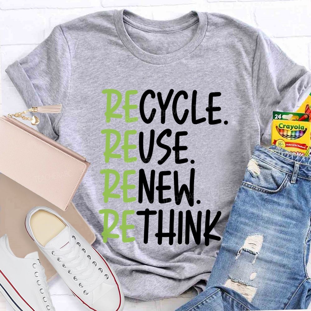 Recycle Reuse Renew Rethink Cycle Use New Think Teacher T-shirt