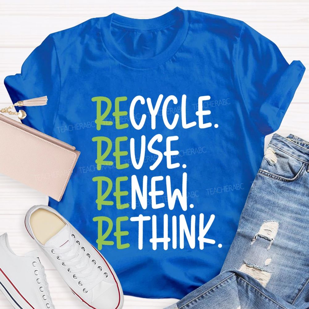 Recycle Reuse Renew Rethink Cycle Use New Think Teacher T-shirt