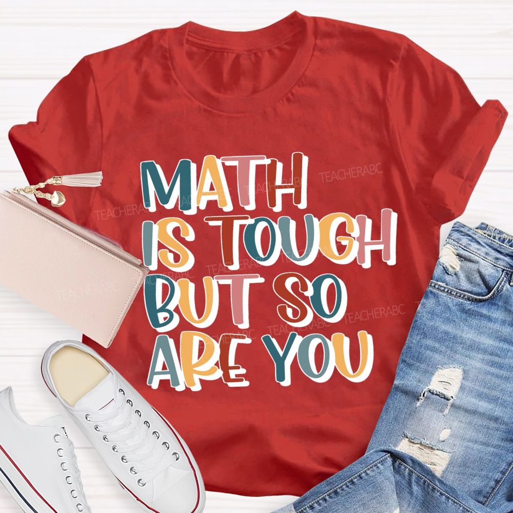 Math Is Tough But So Are You Teacher T-shirt