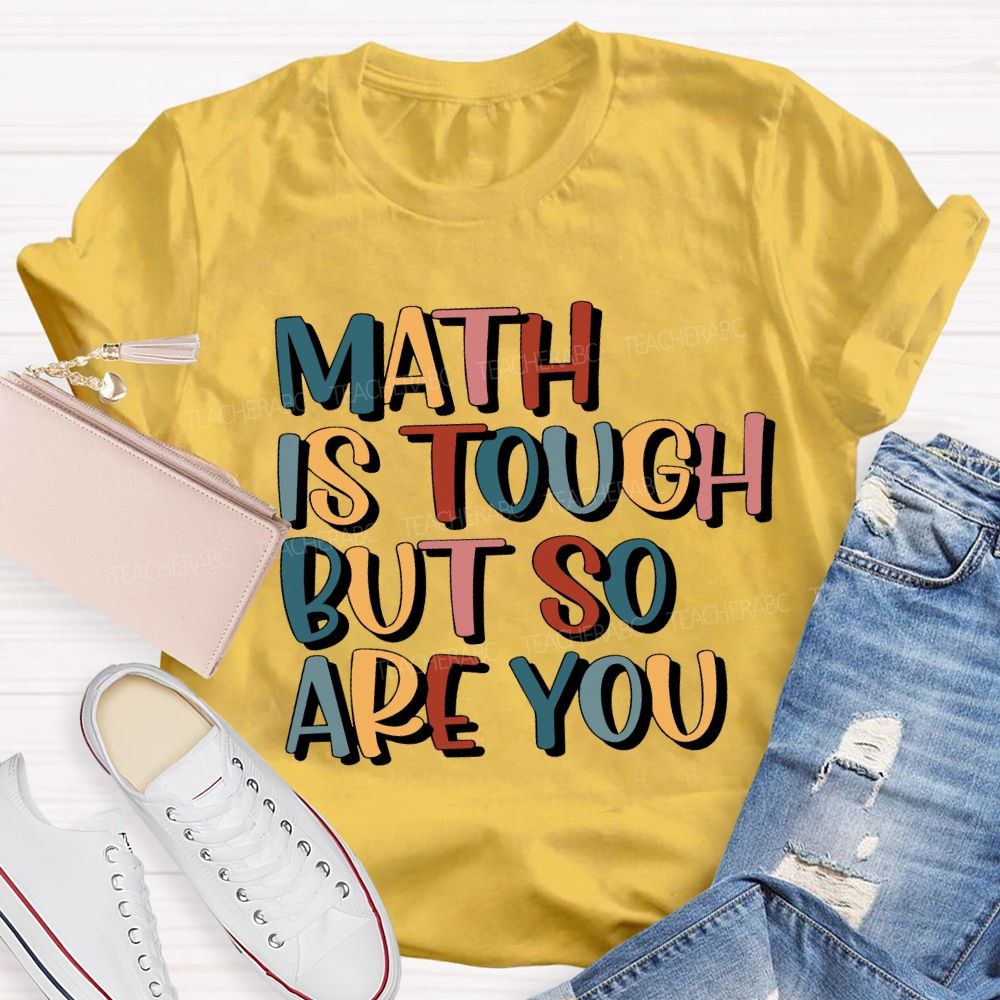 Math Is Tough But So Are You Teacher T-shirt