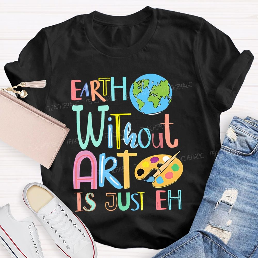 Earth Without Art Is Just Eh Palette Teacher T-shirt