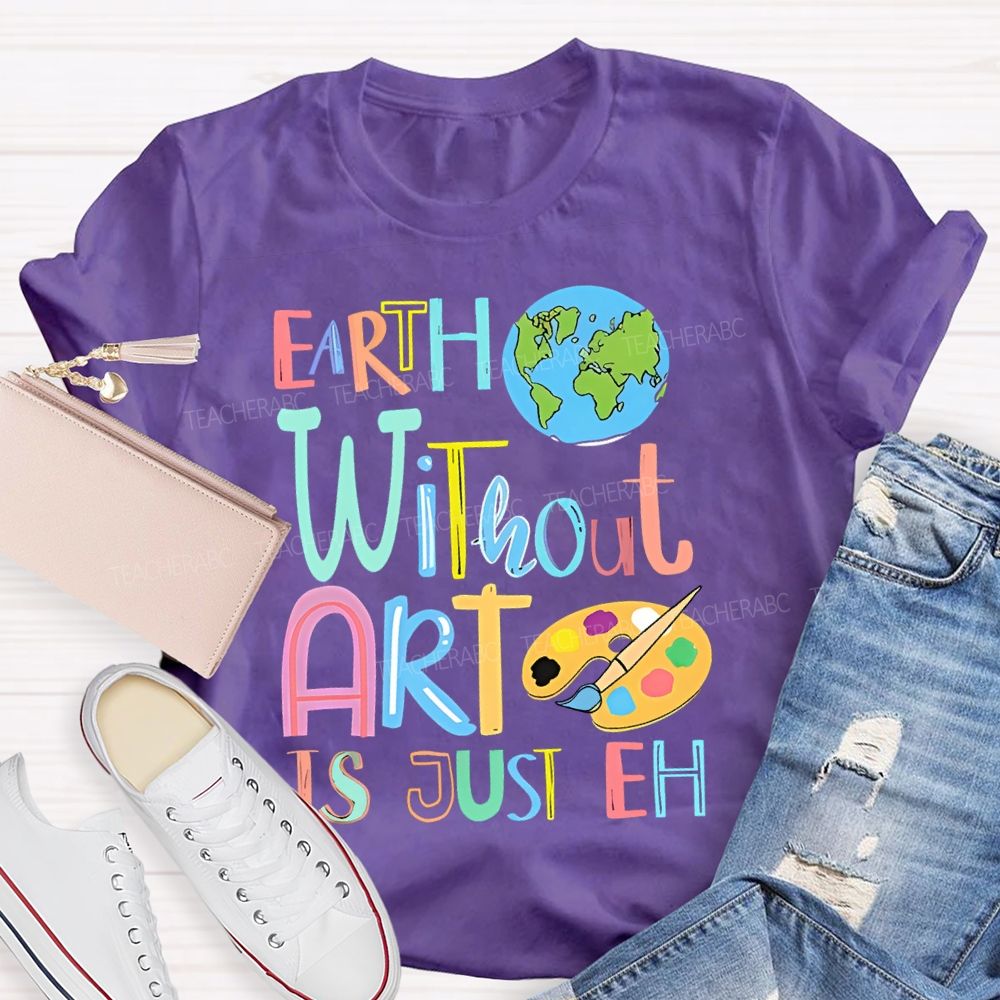 Earth Without Art Is Just Eh Palette Teacher T-shirt