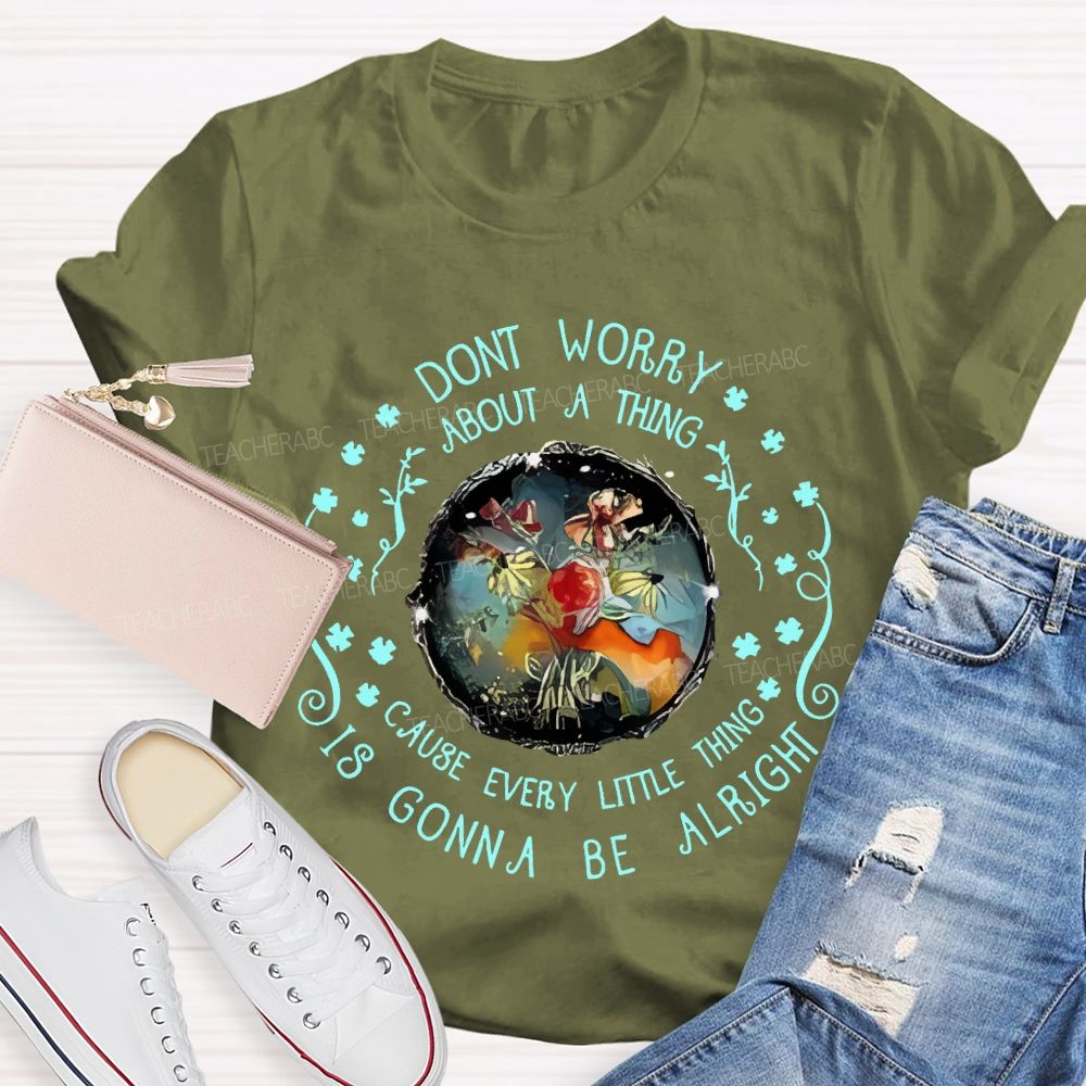 Don't Worry About A Thing Cause Every Little Thing Is Gonna Be Alright Teacher T-shirt