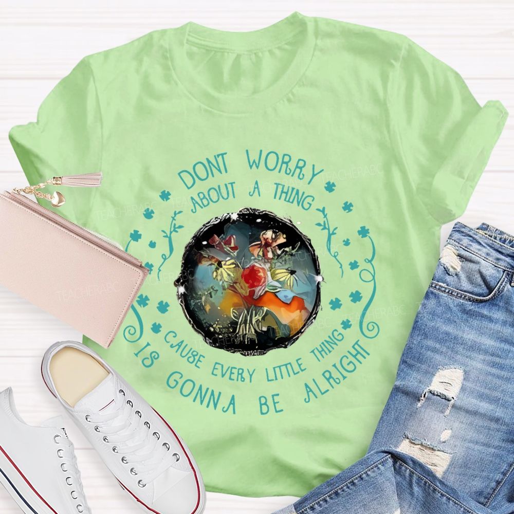Don't Worry About A Thing Cause Every Little Thing Is Gonna Be Alright Teacher T-shirt