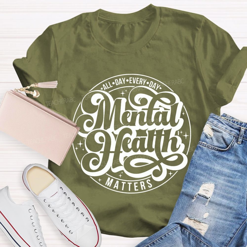 Mental Health Matters All Day Every Day Teacher T-shirt