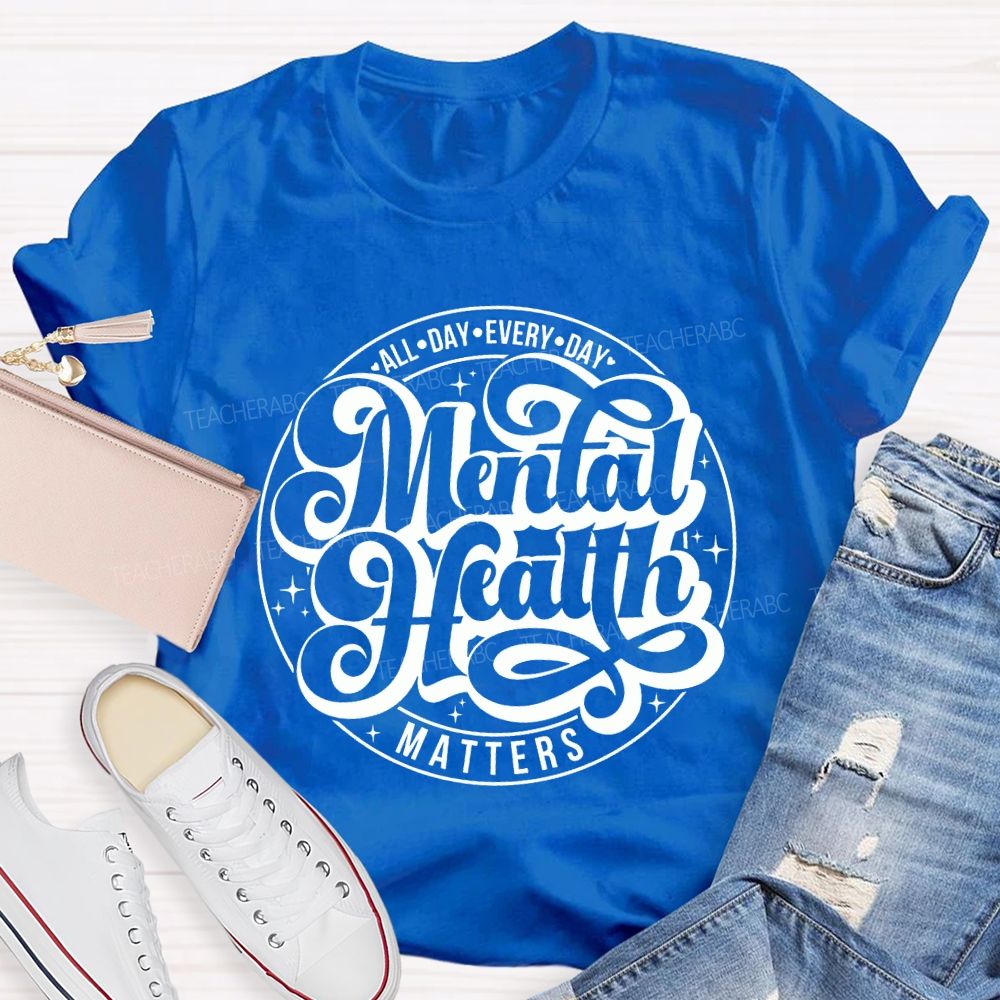 Mental Health Matters All Day Every Day Teacher T-shirt
