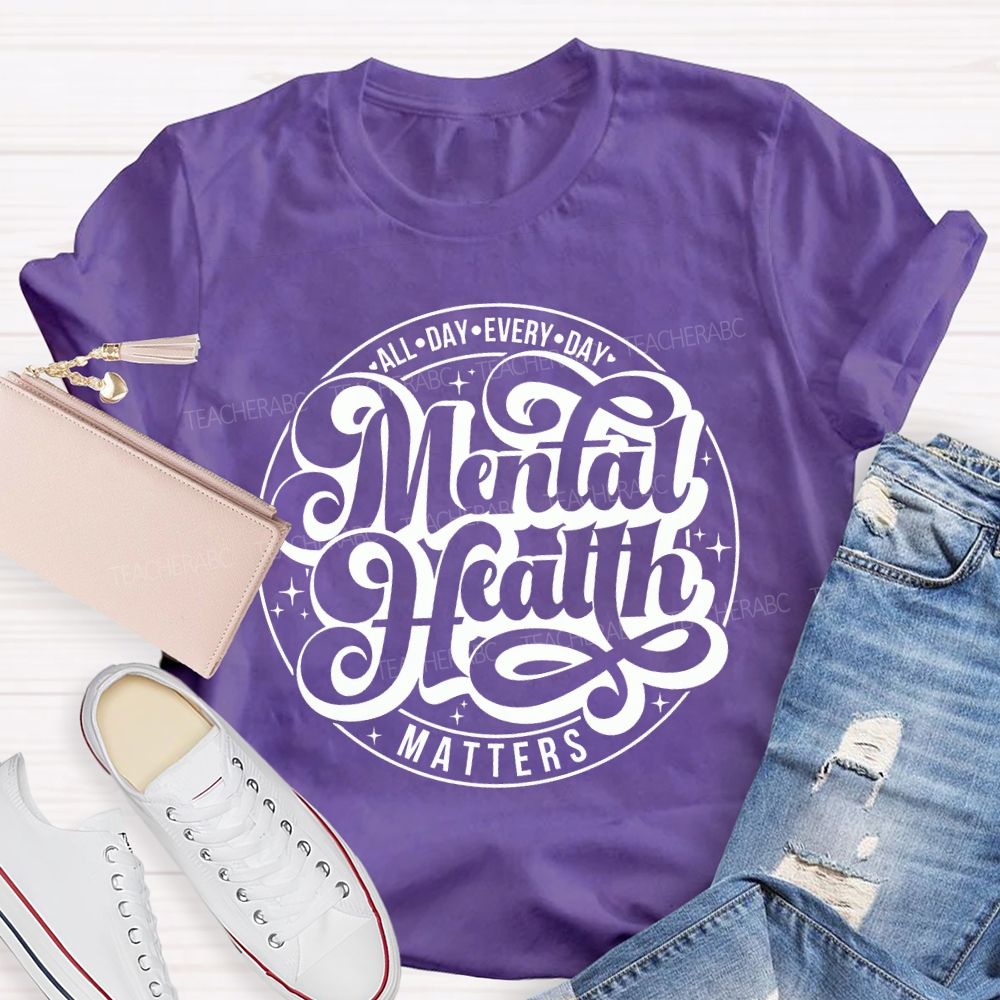 Mental Health Matters All Day Every Day Teacher T-shirt