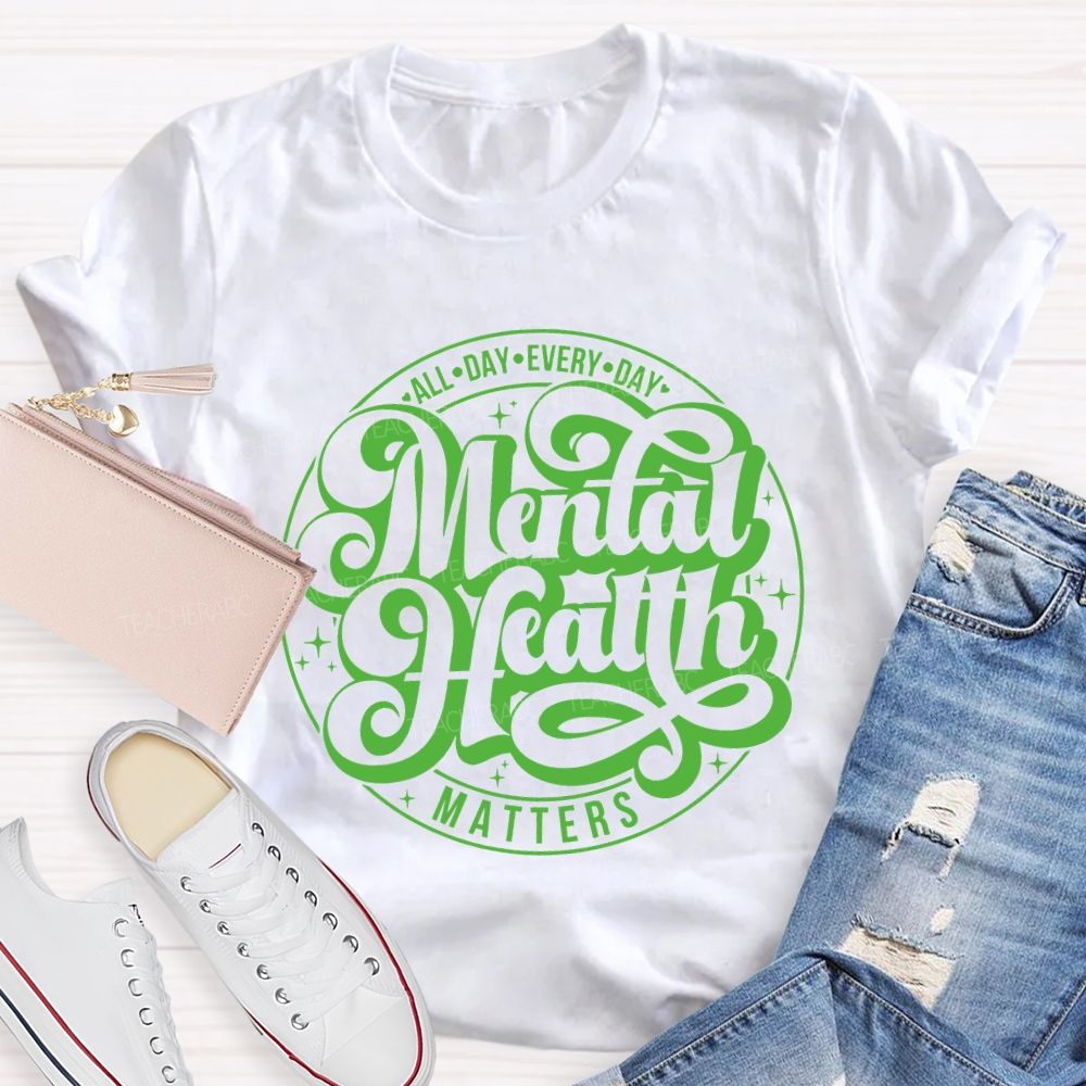 Mental Health Matters All Day Every Day Teacher T-shirt