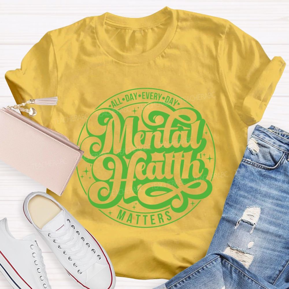 Mental Health Matters All Day Every Day Teacher T-shirt