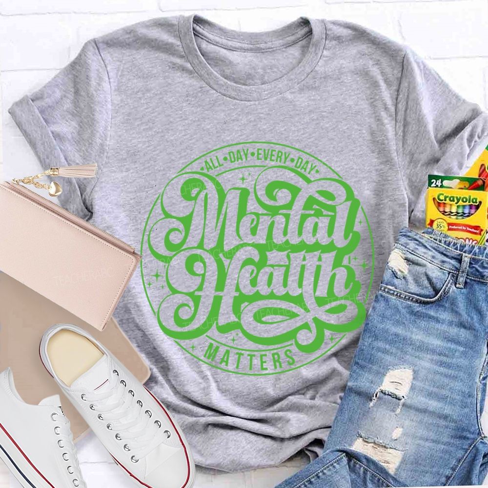 Mental Health Matters All Day Every Day Teacher T-shirt